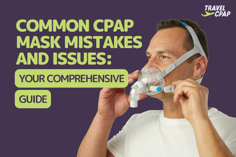 Your Comprehensive Guide to Avoiding Common CPAP Mask Mistakes and Issues